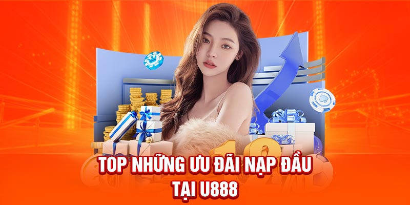 Top những ưu đãi nạp đầu tại U888